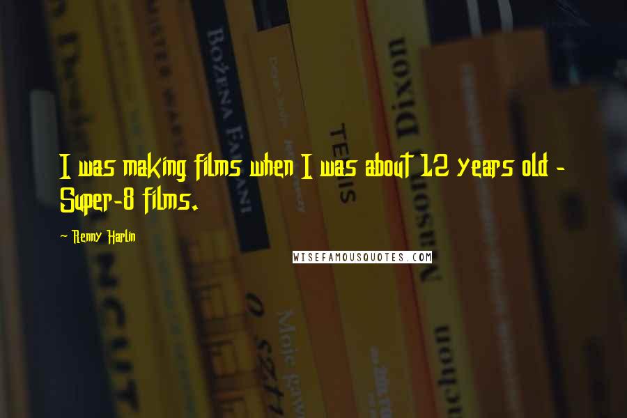 Renny Harlin Quotes: I was making films when I was about 12 years old - Super-8 films.