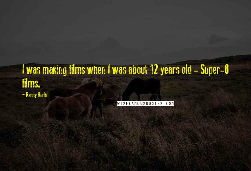 Renny Harlin Quotes: I was making films when I was about 12 years old - Super-8 films.