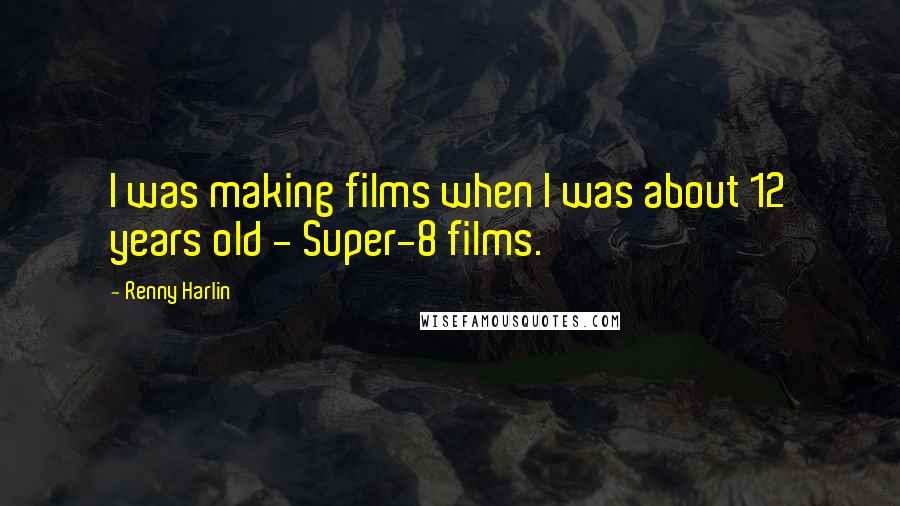 Renny Harlin Quotes: I was making films when I was about 12 years old - Super-8 films.