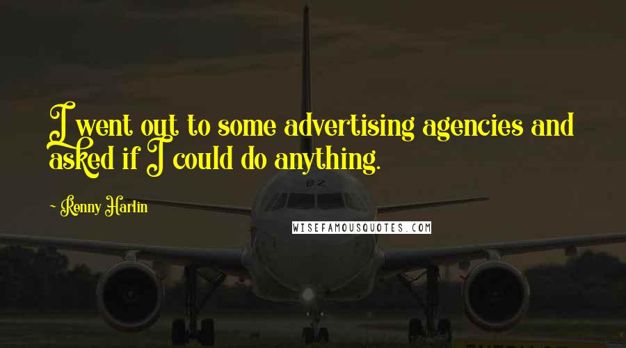 Renny Harlin Quotes: I went out to some advertising agencies and asked if I could do anything.