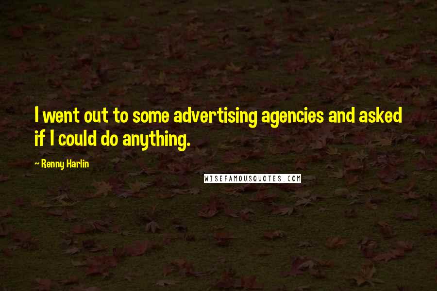 Renny Harlin Quotes: I went out to some advertising agencies and asked if I could do anything.