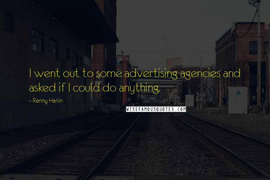 Renny Harlin Quotes: I went out to some advertising agencies and asked if I could do anything.