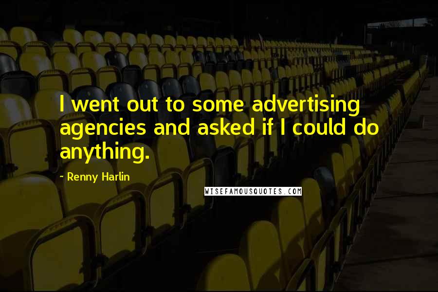 Renny Harlin Quotes: I went out to some advertising agencies and asked if I could do anything.