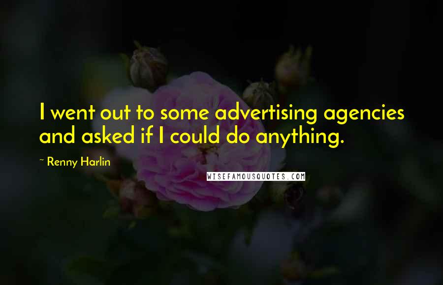 Renny Harlin Quotes: I went out to some advertising agencies and asked if I could do anything.