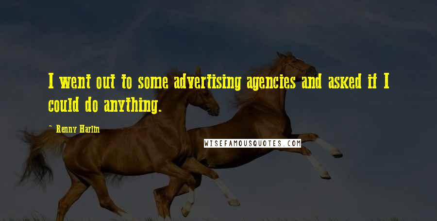 Renny Harlin Quotes: I went out to some advertising agencies and asked if I could do anything.