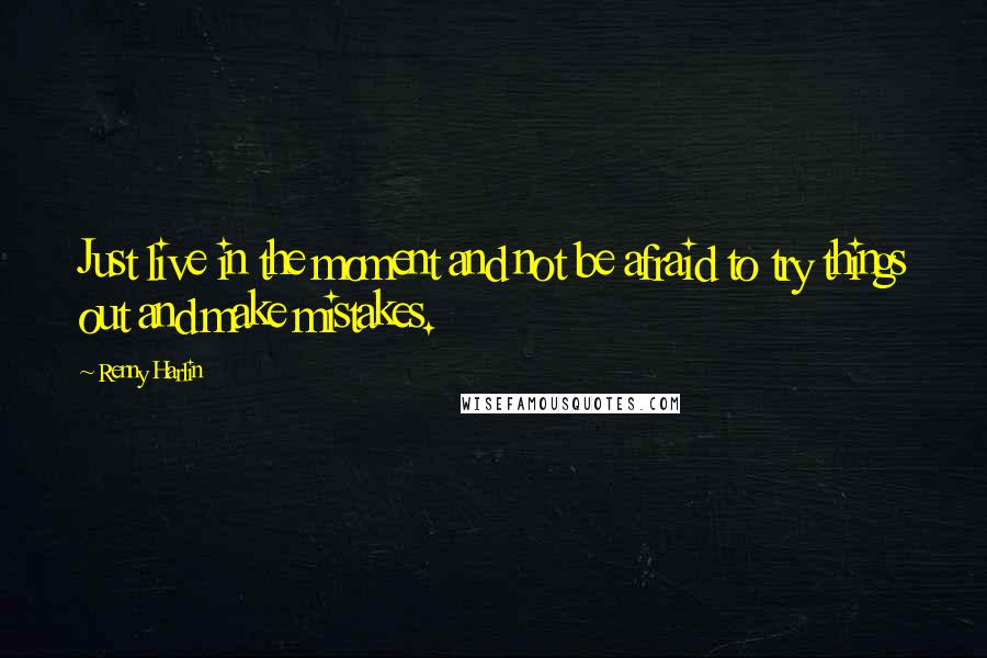 Renny Harlin Quotes: Just live in the moment and not be afraid to try things out and make mistakes.