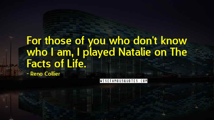 Reno Collier Quotes: For those of you who don't know who I am, I played Natalie on The Facts of Life.