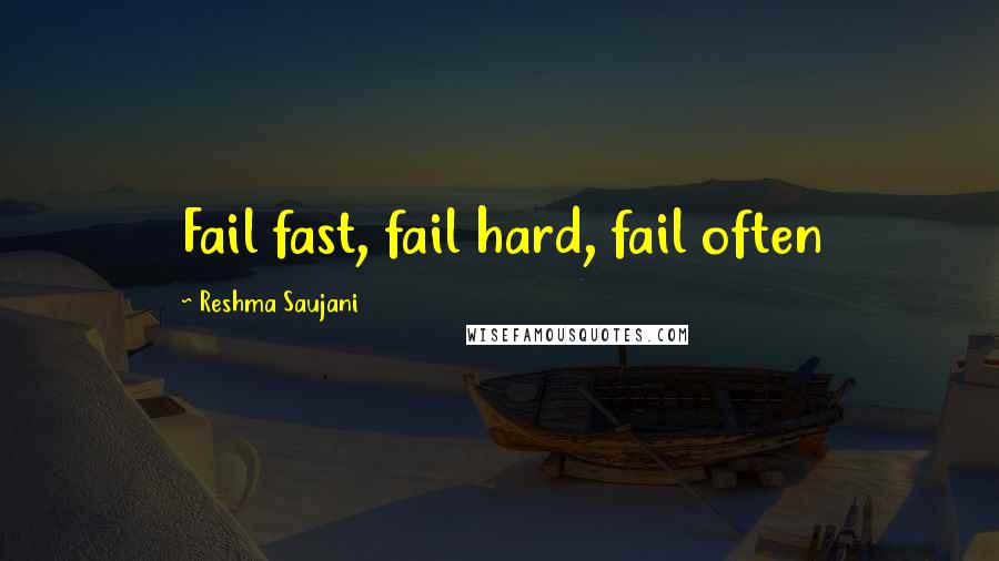 Reshma Saujani Quotes: Fail fast, fail hard, fail often