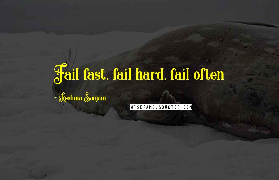 Reshma Saujani Quotes: Fail fast, fail hard, fail often