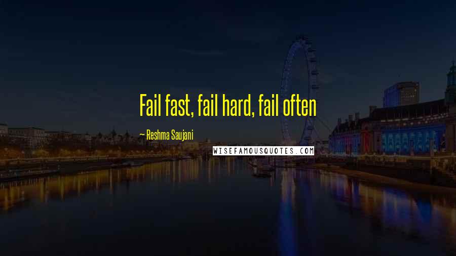 Reshma Saujani Quotes: Fail fast, fail hard, fail often