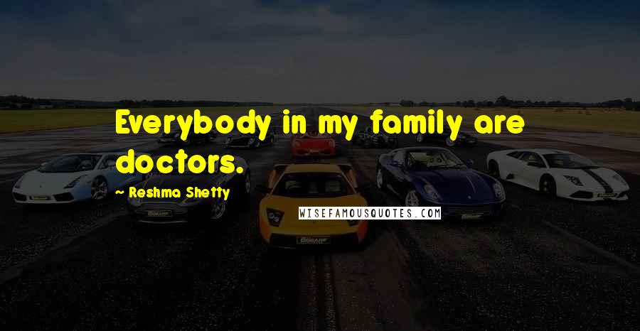 Reshma Shetty Quotes: Everybody in my family are doctors.