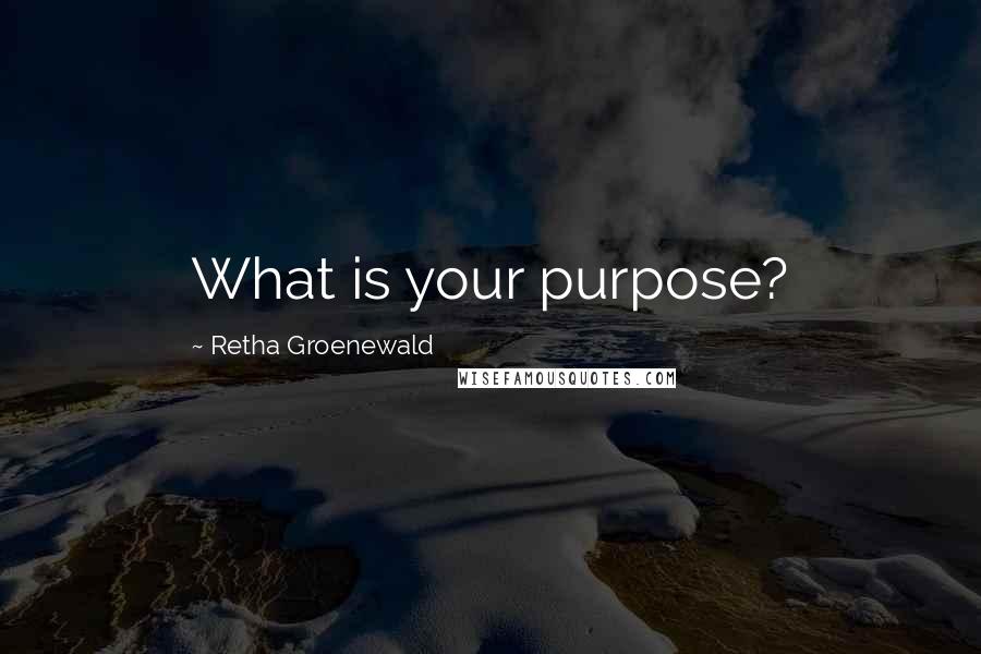 Retha Groenewald Quotes: What is your purpose?