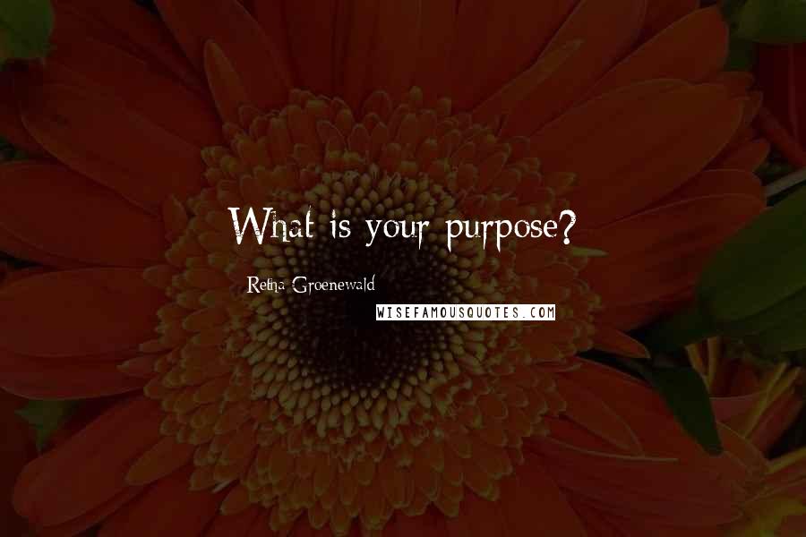 Retha Groenewald Quotes: What is your purpose?