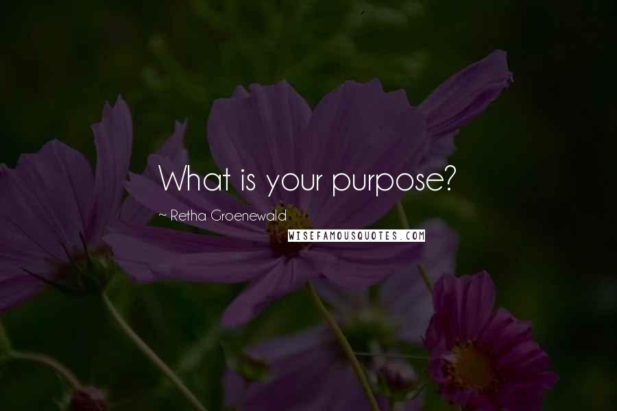 Retha Groenewald Quotes: What is your purpose?