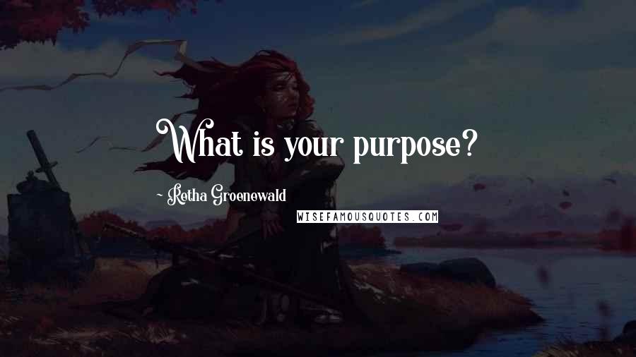 Retha Groenewald Quotes: What is your purpose?