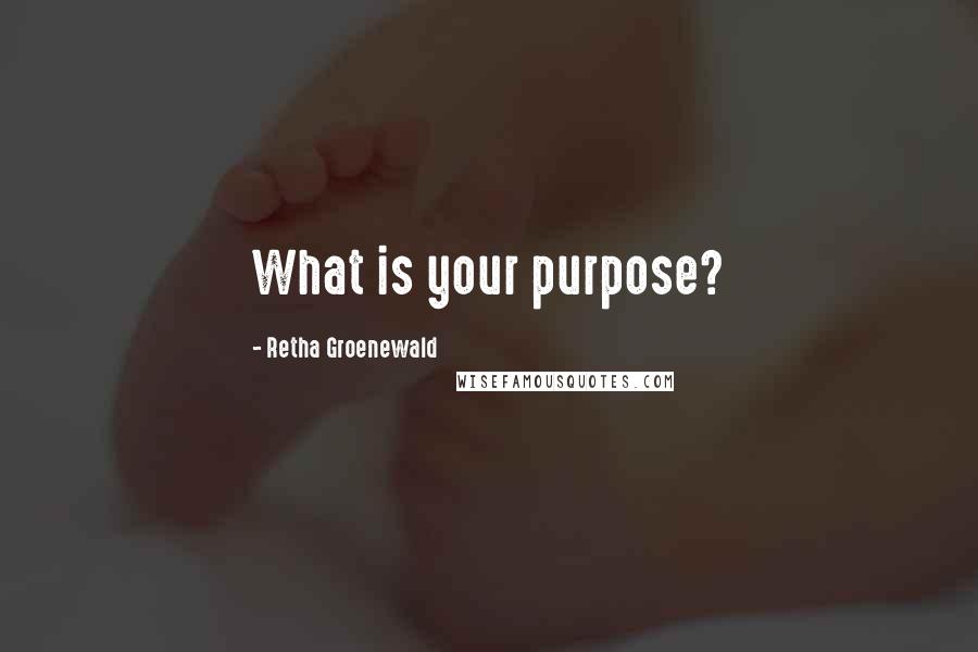 Retha Groenewald Quotes: What is your purpose?