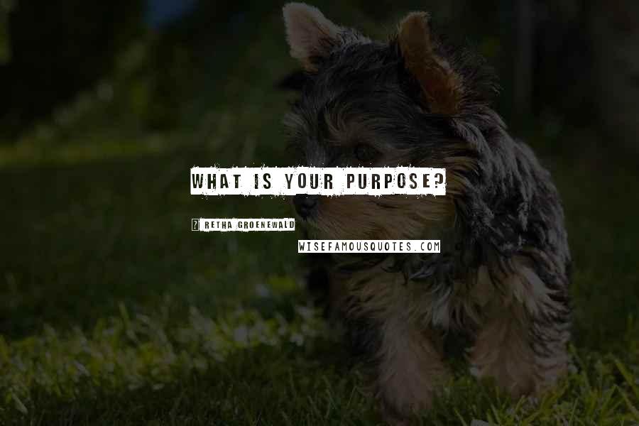 Retha Groenewald Quotes: What is your purpose?