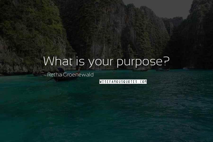 Retha Groenewald Quotes: What is your purpose?