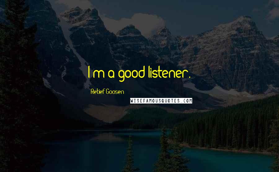 Retief Goosen Quotes: I'm a good listener.