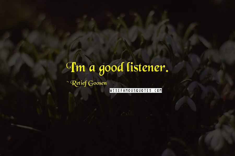 Retief Goosen Quotes: I'm a good listener.