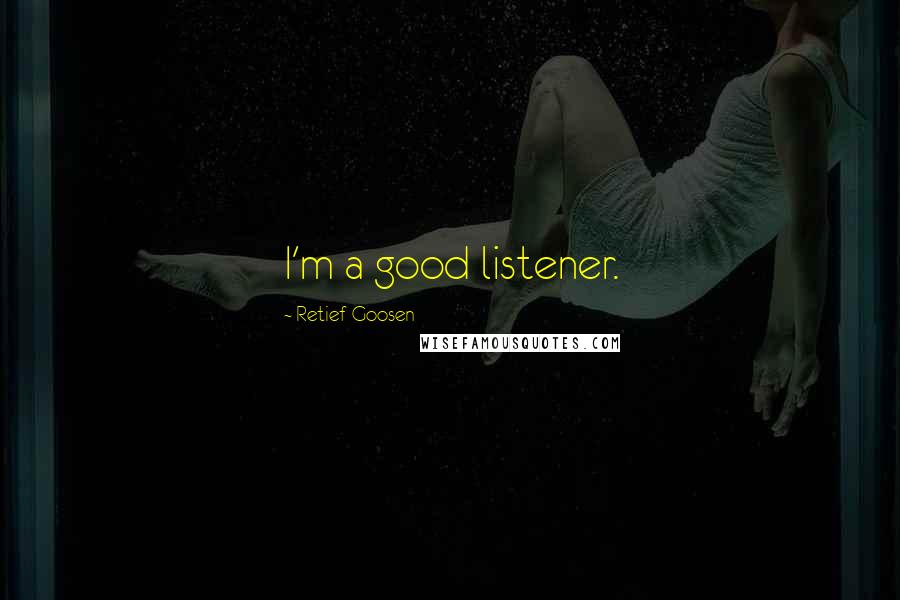 Retief Goosen Quotes: I'm a good listener.