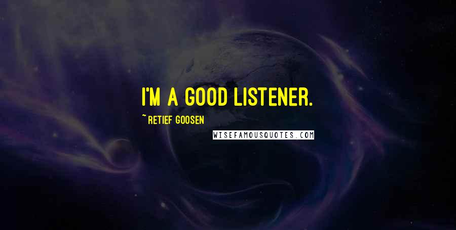 Retief Goosen Quotes: I'm a good listener.