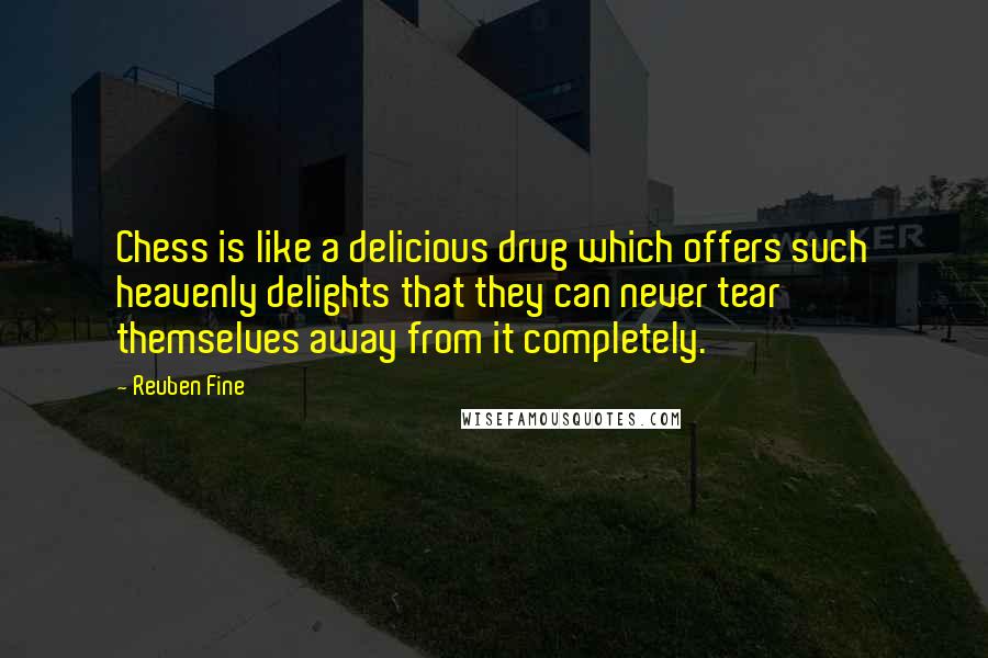 Reuben Fine Quotes: Chess is like a delicious drug which offers such heavenly delights that they can never tear themselves away from it completely.