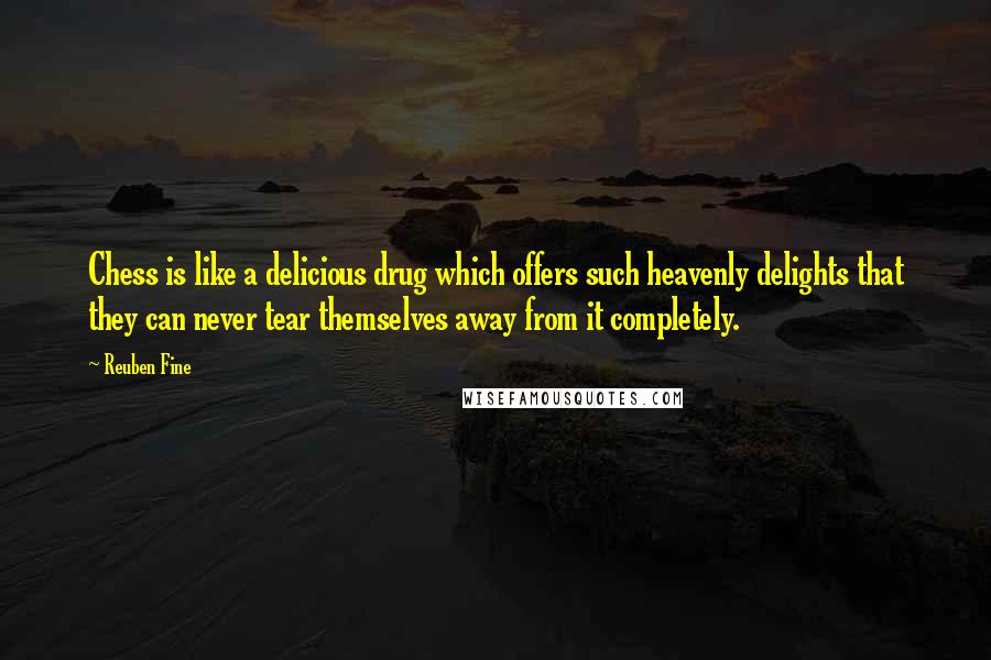Reuben Fine Quotes: Chess is like a delicious drug which offers such heavenly delights that they can never tear themselves away from it completely.