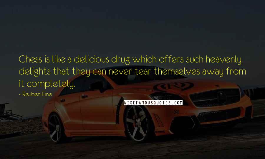 Reuben Fine Quotes: Chess is like a delicious drug which offers such heavenly delights that they can never tear themselves away from it completely.