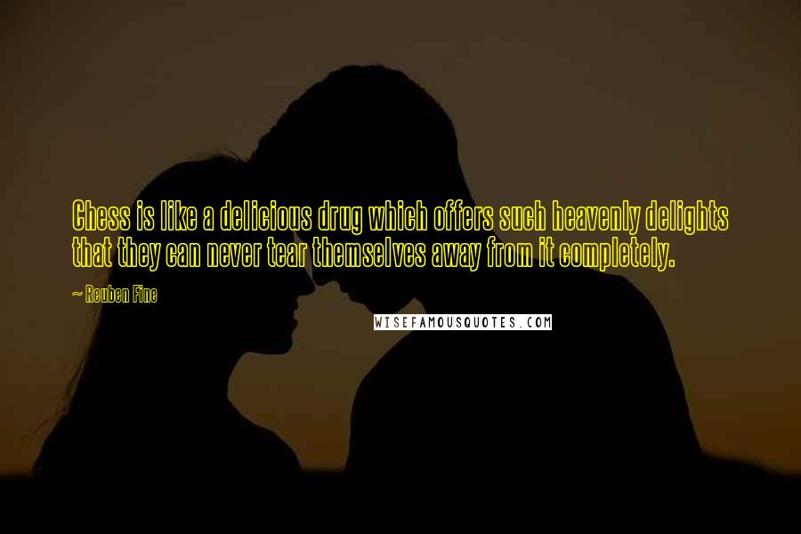 Reuben Fine Quotes: Chess is like a delicious drug which offers such heavenly delights that they can never tear themselves away from it completely.