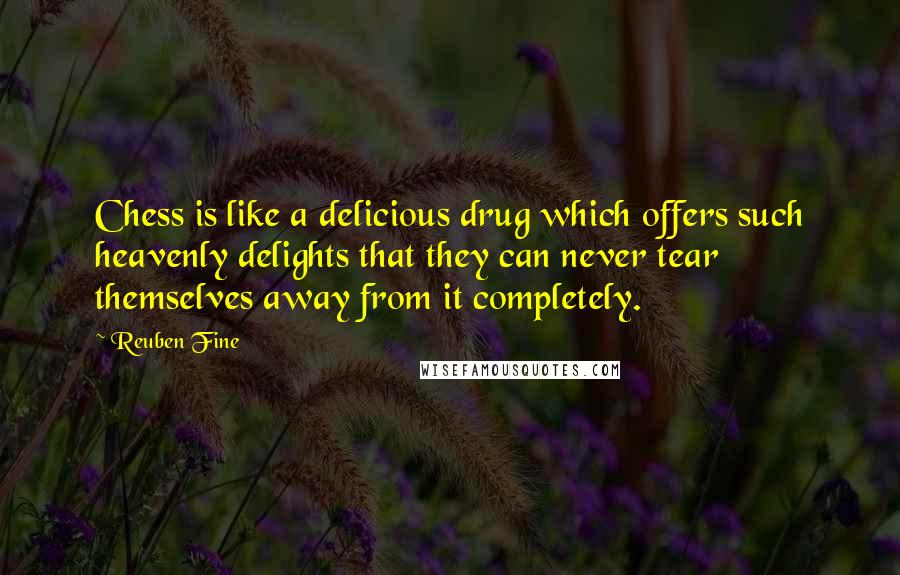 Reuben Fine Quotes: Chess is like a delicious drug which offers such heavenly delights that they can never tear themselves away from it completely.