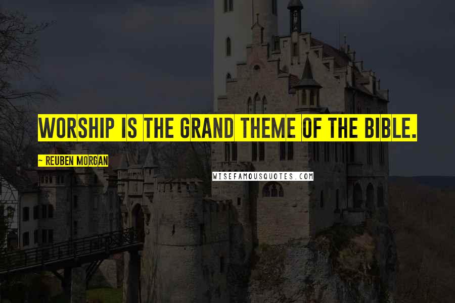 Reuben Morgan Quotes: Worship is the grand theme of the Bible.