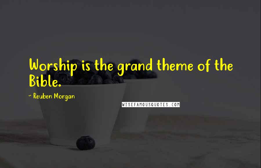 Reuben Morgan Quotes: Worship is the grand theme of the Bible.
