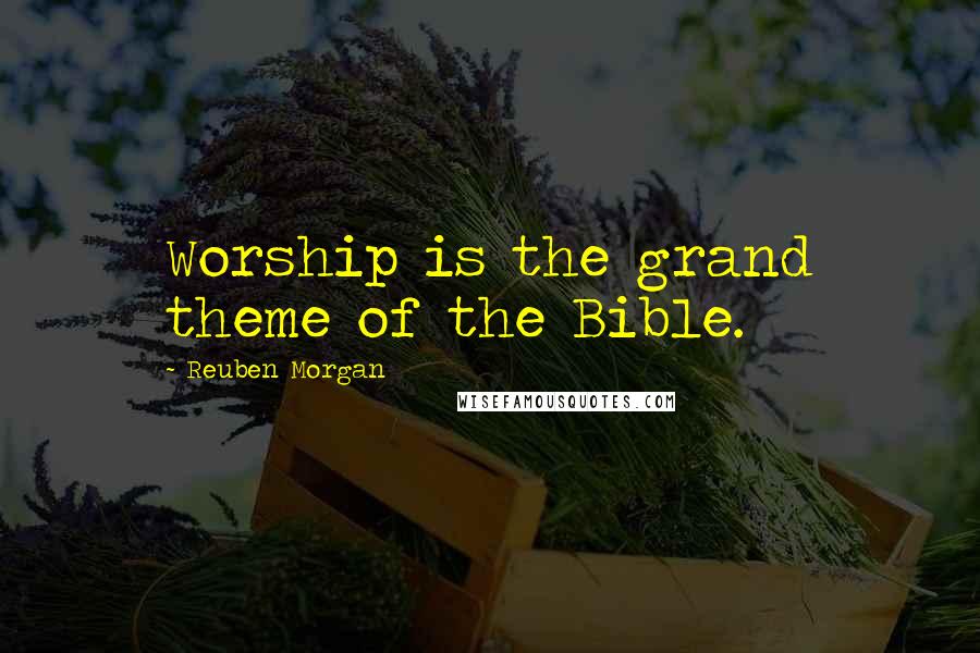 Reuben Morgan Quotes: Worship is the grand theme of the Bible.
