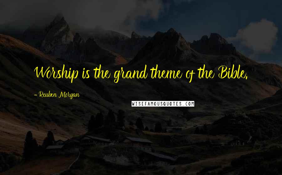 Reuben Morgan Quotes: Worship is the grand theme of the Bible.