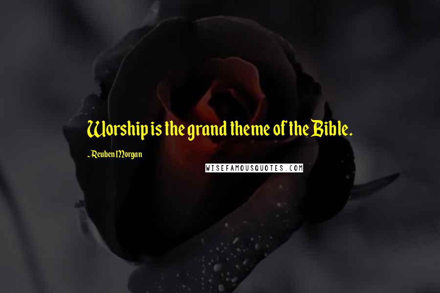 Reuben Morgan Quotes: Worship is the grand theme of the Bible.