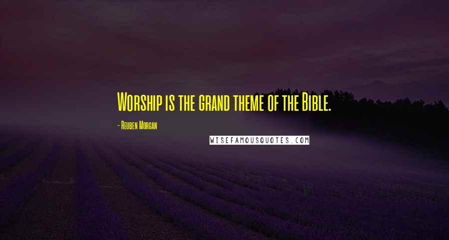 Reuben Morgan Quotes: Worship is the grand theme of the Bible.
