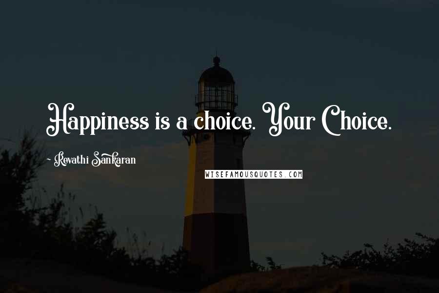 Revathi Sankaran Quotes: Happiness is a choice. Your Choice.