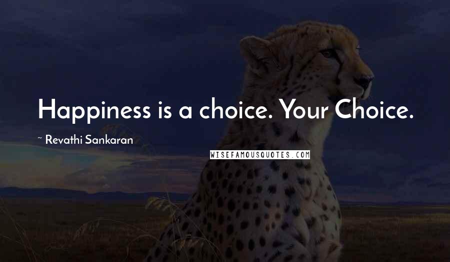 Revathi Sankaran Quotes: Happiness is a choice. Your Choice.