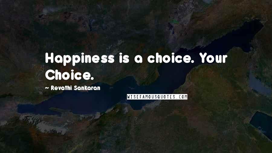 Revathi Sankaran Quotes: Happiness is a choice. Your Choice.