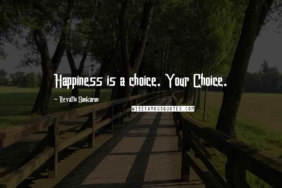 Revathi Sankaran Quotes: Happiness is a choice. Your Choice.