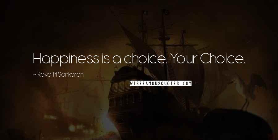 Revathi Sankaran Quotes: Happiness is a choice. Your Choice.