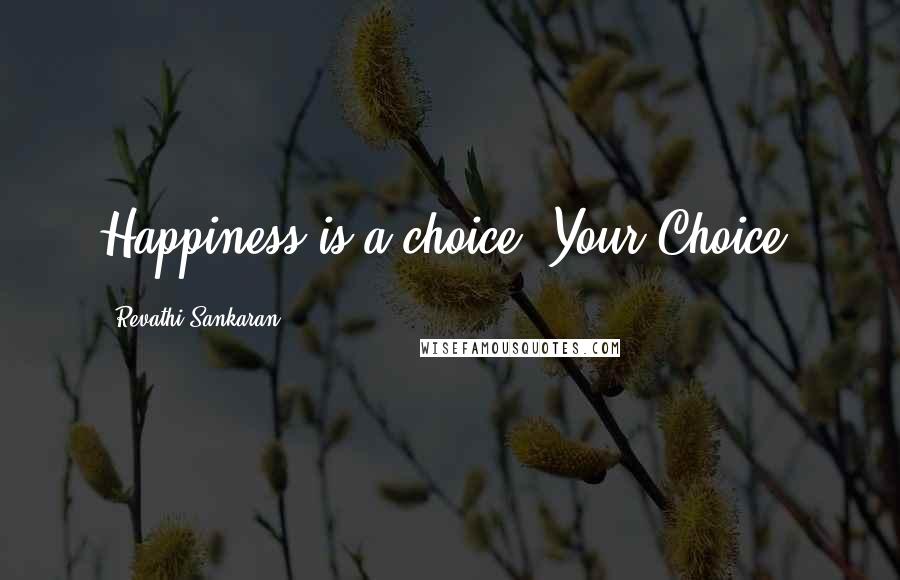 Revathi Sankaran Quotes: Happiness is a choice. Your Choice.