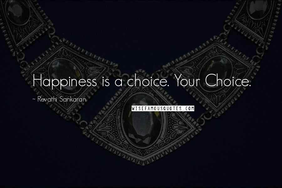 Revathi Sankaran Quotes: Happiness is a choice. Your Choice.