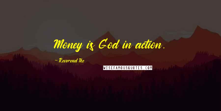 Reverend Ike Quotes: Money is God in action.