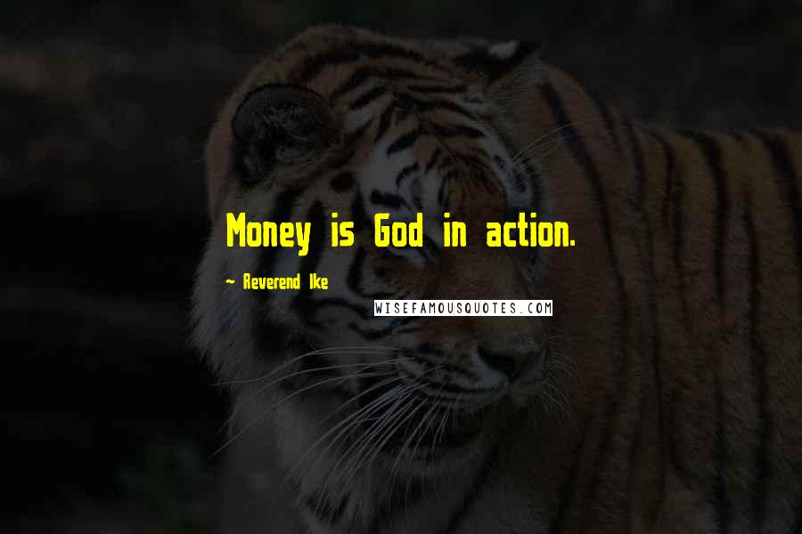 Reverend Ike Quotes: Money is God in action.