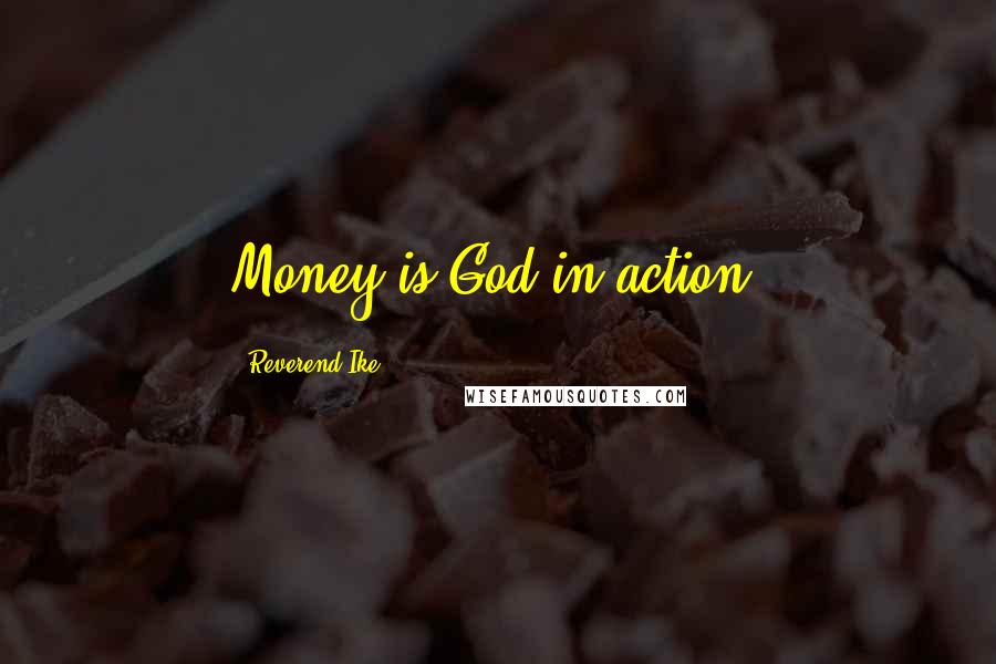 Reverend Ike Quotes: Money is God in action.