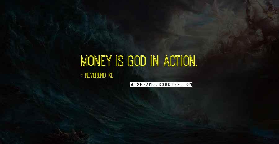 Reverend Ike Quotes: Money is God in action.