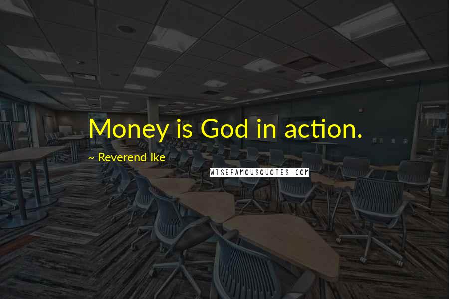 Reverend Ike Quotes: Money is God in action.