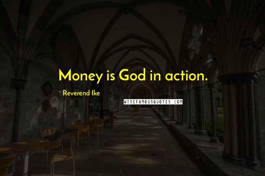 Reverend Ike Quotes: Money is God in action.